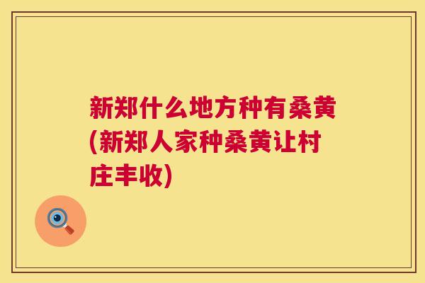 新郑什么地方种有桑黄(新郑人家种桑黄让村庄丰收) 新郑什么地方种有桑黄(新郑人家种桑黄让村庄丰收)