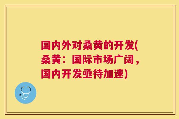 国内外对桑黄的开发(桑黄:国际市场广阔,国内开发亟待加速) 国内外对桑黄的开发(桑黄:国际市场广阔,国内开发亟待加速)