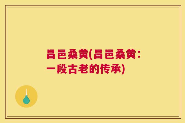 昌邑桑黄(昌邑桑黄:一段古老的传承) 昌邑桑黄(昌邑桑黄:一段古老的传承)