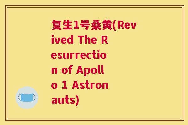复生1号桑黄(Revived The Resurrection of Apollo 1 Astronauts) 复生1号桑黄(Revived The Resurrection of Apollo 1 Astronauts)