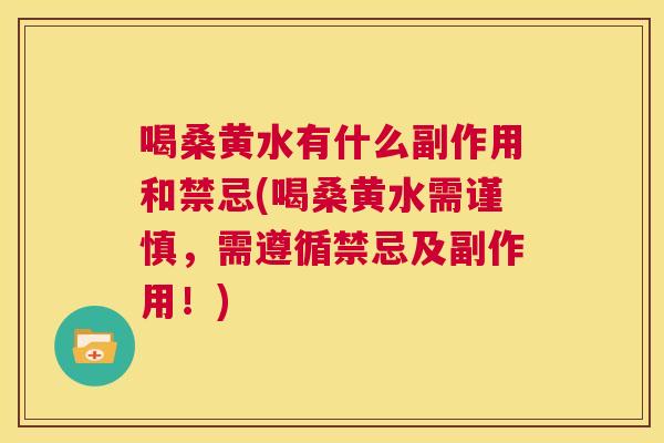 喝桑黄水有什么副作用和禁忌(喝桑黄水需谨慎,需遵循禁忌及副作用!) 喝桑黄水有什么副作用和禁忌(喝桑黄水需谨慎,需遵循禁忌及副作用!)
