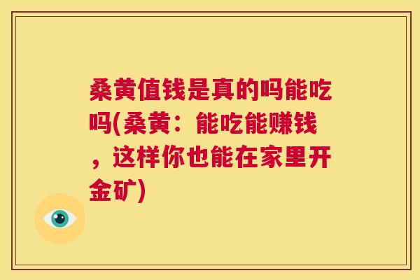 桑黄值钱是真的吗能吃吗(桑黄:能吃能赚钱,这样你也能在家里开金矿) 桑黄值钱是真的吗能吃吗(桑黄:能吃能赚钱,这样你也能在家里开金矿)