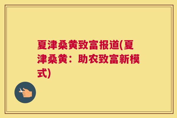 夏津桑黄致富报道(夏津桑黄:助农致富新模式) 夏津桑黄致富报道(夏津桑黄:助农致富新模式)