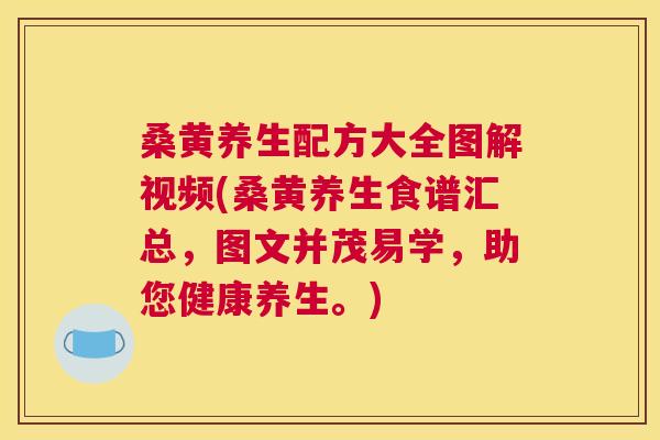 桑黄养生配方大全图解视频(桑黄养生食谱汇总,图文并茂易学,助您健康养生。) 桑黄养生配方大全图解视频(桑黄养生食谱汇总,图文并茂易学,助您健康养生。)