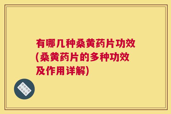 有哪几种桑黄药片功效(桑黄药片的多种功效及作用详解) 有哪几种桑黄药片功效(桑黄药片的多种功效及作用详解)