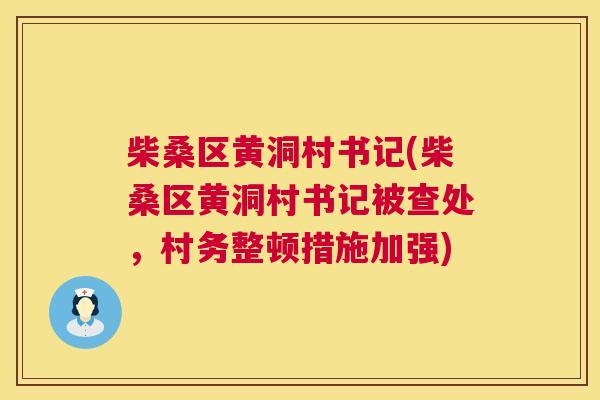 柴桑区黄洞村书记(柴桑区黄洞村书记被查处,村务整顿措施加强) 柴桑区黄洞村书记(柴桑区黄洞村书记被查处,村务整顿措施加强)
