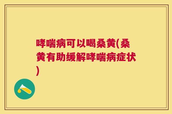 可以喝桑黄(桑黄有助缓解症状) 可以喝桑黄(桑黄有助缓解症状)