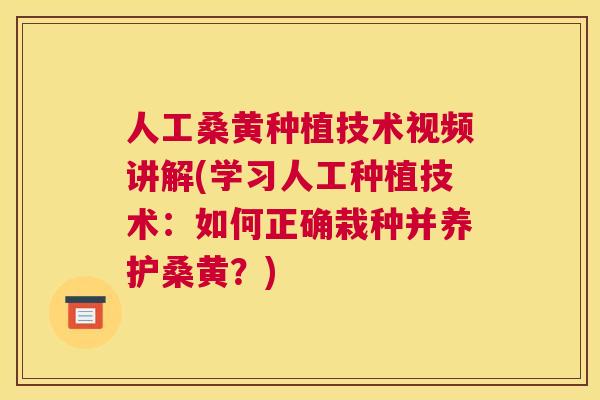人工桑黄种植技术视频讲解(学习人工种植技术:如何正确栽种并养护桑黄?) 人工桑黄种植技术视频讲解(学习人工种植技术:如何正确栽种并养护桑黄?)