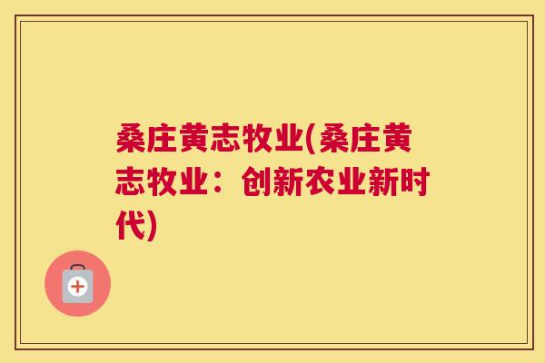桑庄黄志牧业(桑庄黄志牧业：创新农业新时代)