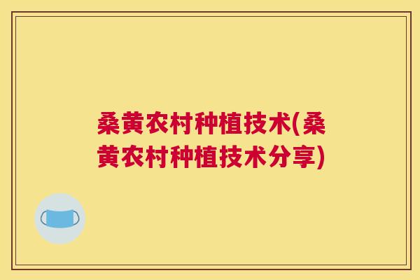 桑黄农村种植技术(桑黄农村种植技术分享) 桑黄农村种植技术(桑黄农村种植技术分享)