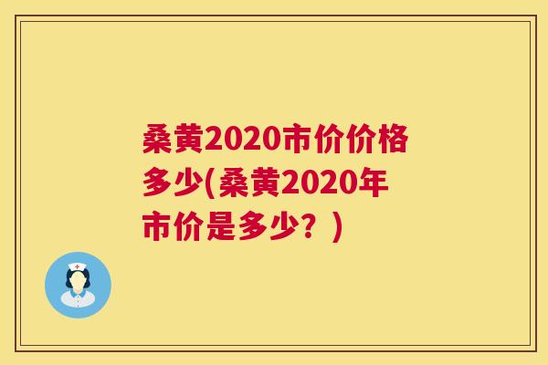 桑黄2020市价价格多少(桑黄2020年市价是多少？)