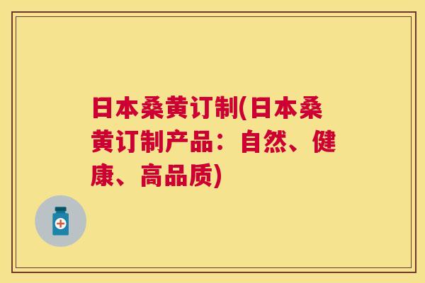 日本桑黄订制(日本桑黄订制产品:自然、健康、高品质) 日本桑黄订制(日本桑黄订制产品:自然、健康、高品质)
