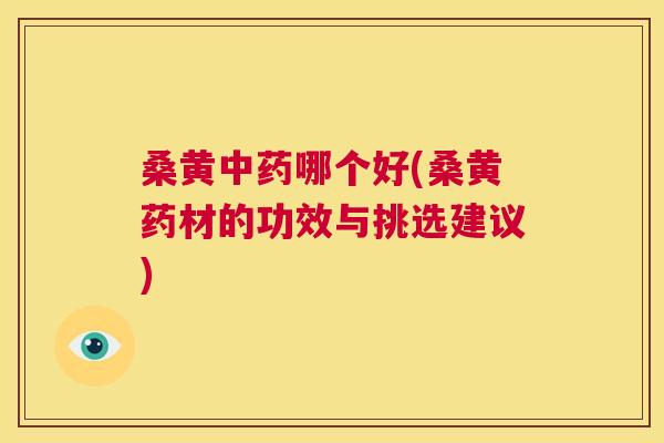 桑黄哪个好(桑黄药材的功效与挑选建议) 桑黄哪个好(桑黄药材的功效与挑选建议)