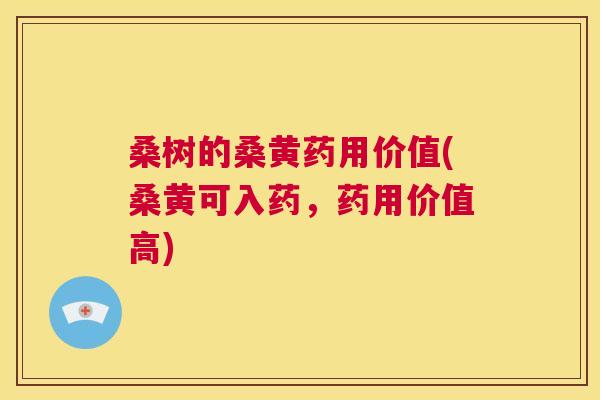 桑树的桑黄药用价值(桑黄可入药,药用价值高) 桑树的桑黄药用价值(桑黄可入药,药用价值高)
