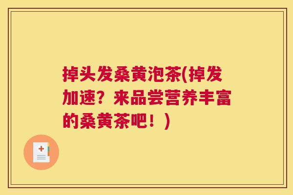 掉头发桑黄泡茶(掉发加速?来品尝营养丰富的桑黄茶吧!) 掉头发桑黄泡茶(掉发加速?来品尝营养丰富的桑黄茶吧!)