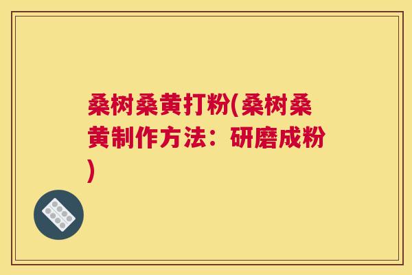桑树桑黄打粉(桑树桑黄制作方法:研磨成粉) 桑树桑黄打粉(桑树桑黄制作方法:研磨成粉)