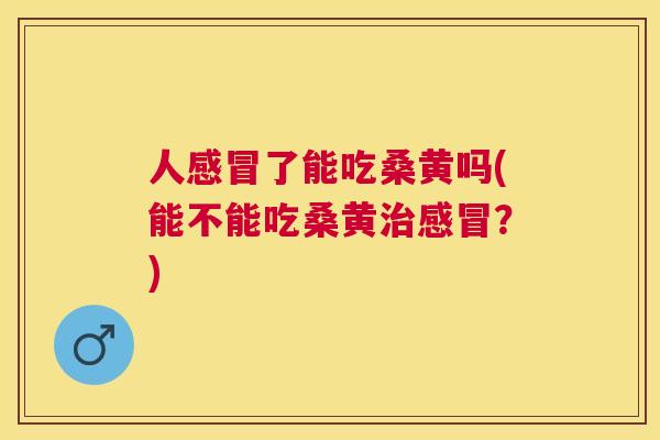 人了能吃桑黄吗(能不能吃桑黄？)