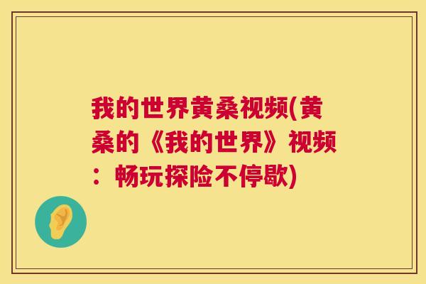 我的世界黄桑视频(黄桑的《我的世界》视频:畅玩探险不停歇) 我的世界黄桑视频(黄桑的《我的世界》视频:畅玩探险不停歇)