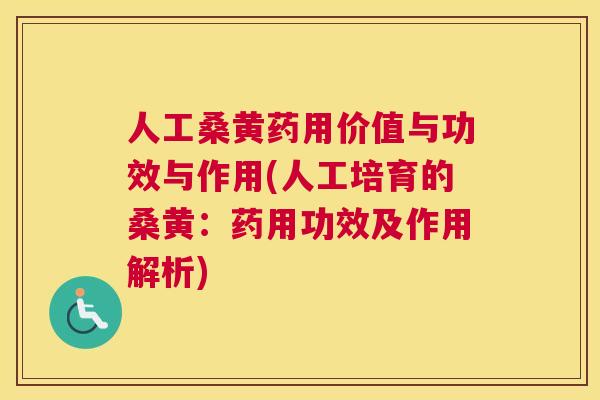人工桑黄药用价值与功效与作用(人工培育的桑黄:药用功效及作用解析) 人工桑黄药用价值与功效与作用(人工培育的桑黄:药用功效及作用解析)