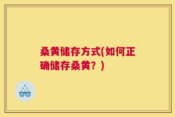 桑黄储存方式(如何正确储存桑黄?) 桑黄储存方式(如何正确储存桑黄?)