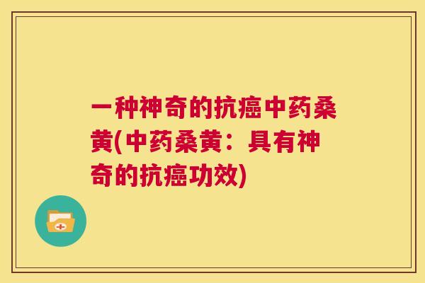 一种神奇的抗桑黄(桑黄:具有神奇的抗功效) 一种神奇的抗桑黄(桑黄:具有神奇的抗功效)