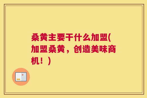 桑黄主要干什么加盟(加盟桑黄,创造美味商机!) 桑黄主要干什么加盟(加盟桑黄,创造美味商机!)
