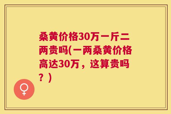 桑黄价格30万一斤二两贵吗(一两桑黄价格高达30万,这算贵吗?) 桑黄价格30万一斤二两贵吗(一两桑黄价格高达30万,这算贵吗?)