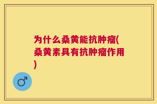 为什么桑黄能抗(桑黄素具有抗作用) 为什么桑黄能抗(桑黄素具有抗作用)