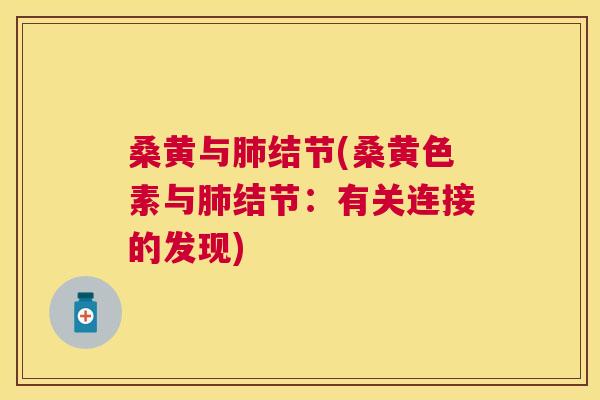 桑黄与结节(桑黄色素与结节:有关连接的发现) 桑黄与结节(桑黄色素与结节:有关连接的发现)