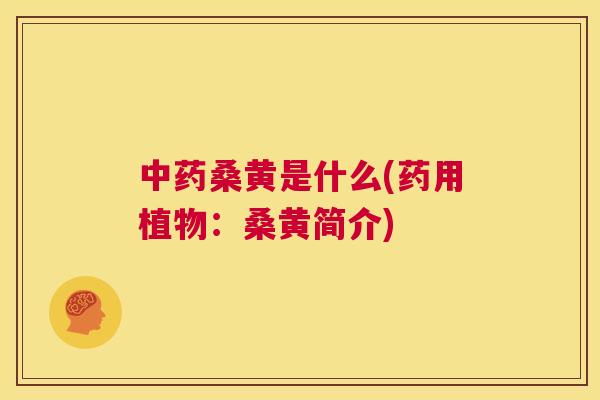 桑黄是什么(药用植物:桑黄简介) 桑黄是什么(药用植物:桑黄简介)