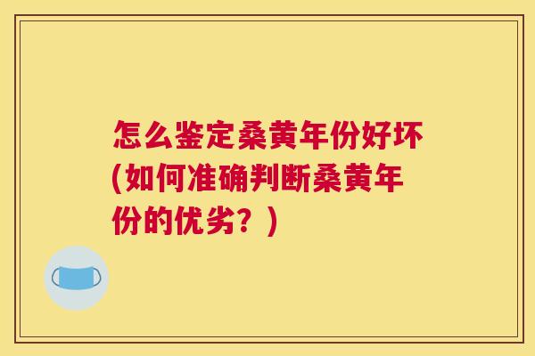 怎么鉴定桑黄年份好坏(如何准确判断桑黄年份的优劣?) 怎么鉴定桑黄年份好坏(如何准确判断桑黄年份的优劣?)