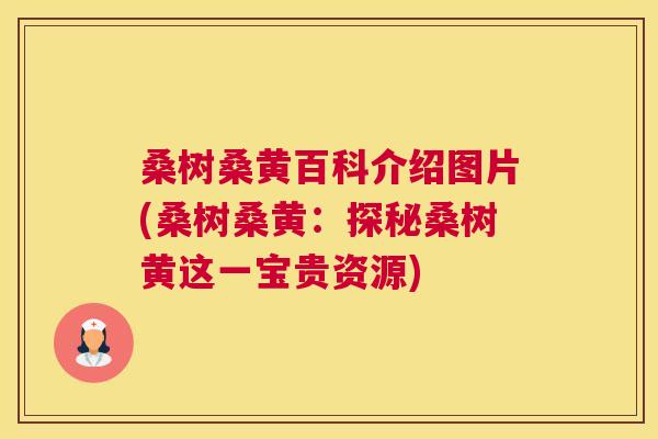 桑树桑黄百科介绍图片(桑树桑黄:探秘桑树黄这一宝贵资源) 桑树桑黄百科介绍图片(桑树桑黄:探秘桑树黄这一宝贵资源)