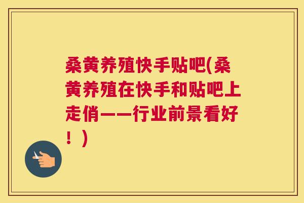 桑黄养殖快手贴吧(桑黄养殖在快手和贴吧上走俏——行业前景看好!) 桑黄养殖快手贴吧(桑黄养殖在快手和贴吧上走俏——行业前景看好!)