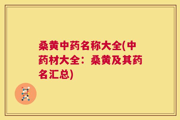 桑黄名称大全(材大全:桑黄及其药名汇总) 桑黄名称大全(材大全:桑黄及其药名汇总)
