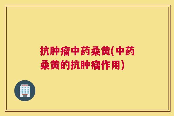 抗桑黄(桑黄的抗作用) 抗桑黄(桑黄的抗作用)