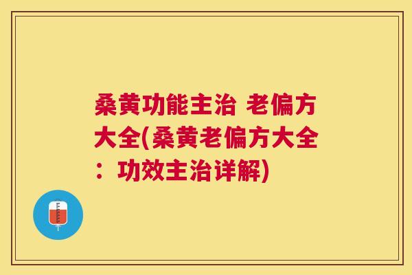 桑黄功能主 老偏方大全(桑黄老偏方大全：功效主详解)