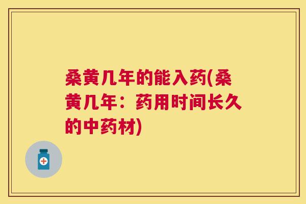 桑黄几年的能入药(桑黄几年:药用时间长久的材) 桑黄几年的能入药(桑黄几年:药用时间长久的材)