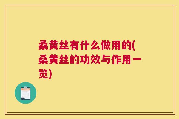 桑黄丝有什么做用的(桑黄丝的功效与作用一览) 桑黄丝有什么做用的(桑黄丝的功效与作用一览)