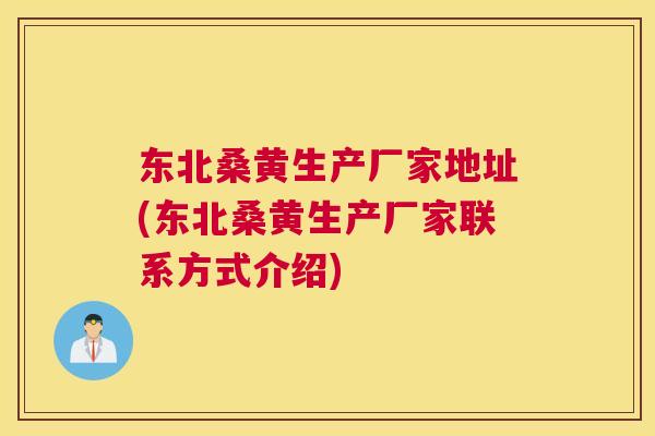 东北桑黄生产厂家地址(东北桑黄生产厂家联系方式介绍) 东北桑黄生产厂家地址(东北桑黄生产厂家联系方式介绍)
