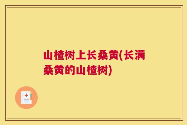 山楂树上长桑黄(长满桑黄的山楂树) 山楂树上长桑黄(长满桑黄的山楂树)