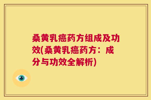 桑黄乳药方组成及功效(桑黄乳药方:成分与功效全解析) 桑黄乳药方组成及功效(桑黄乳药方:成分与功效全解析)