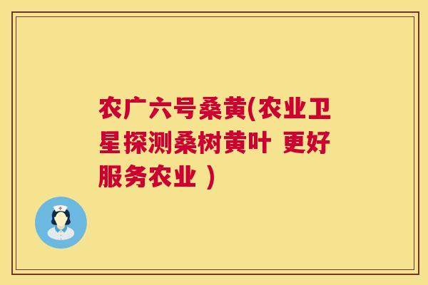 农广六号桑黄(农业卫星探测桑树黄叶 更好服务农业 ) 农广六号桑黄(农业卫星探测桑树黄叶 更好服务农业 )