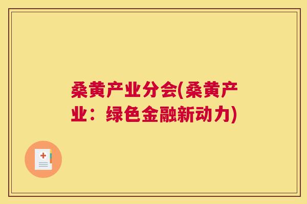 桑黄产业分会(桑黄产业:绿色金融新动力) 桑黄产业分会(桑黄产业:绿色金融新动力)