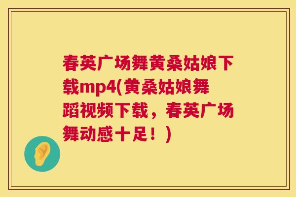春英广场舞黄桑姑娘下载mp4(黄桑姑娘舞蹈视频下载,春英广场舞动感十足!) 春英广场舞黄桑姑娘下载mp4(黄桑姑娘舞蹈视频下载,春英广场舞动感十足!)