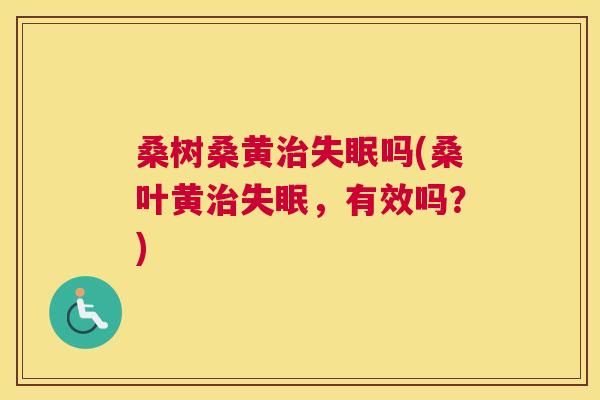桑树桑黄吗(桑叶黄,有效吗?) 桑树桑黄吗(桑叶黄,有效吗?)