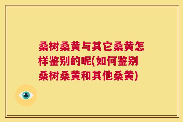 桑树桑黄与其它桑黄怎样鉴别的呢(如何鉴别桑树桑黄和其他桑黄) 桑树桑黄与其它桑黄怎样鉴别的呢(如何鉴别桑树桑黄和其他桑黄)
