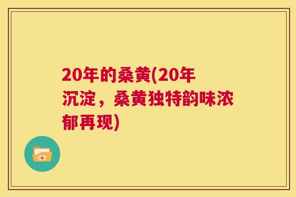20年的桑黄(20年沉淀,桑黄独特韵味浓郁再现) 20年的桑黄(20年沉淀,桑黄独特韵味浓郁再现)