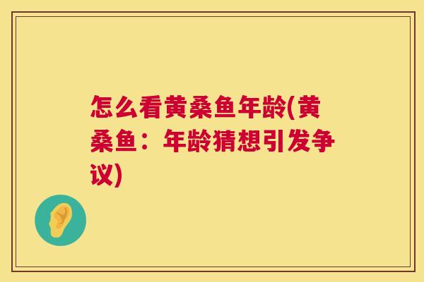 怎么看黄桑鱼年龄(黄桑鱼:年龄猜想引发争议) 怎么看黄桑鱼年龄(黄桑鱼:年龄猜想引发争议)