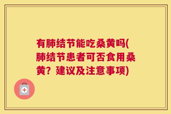 有结节能吃桑黄吗(结节患者可否食用桑黄?建议及注意事项) 有结节能吃桑黄吗(结节患者可否食用桑黄?建议及注意事项)