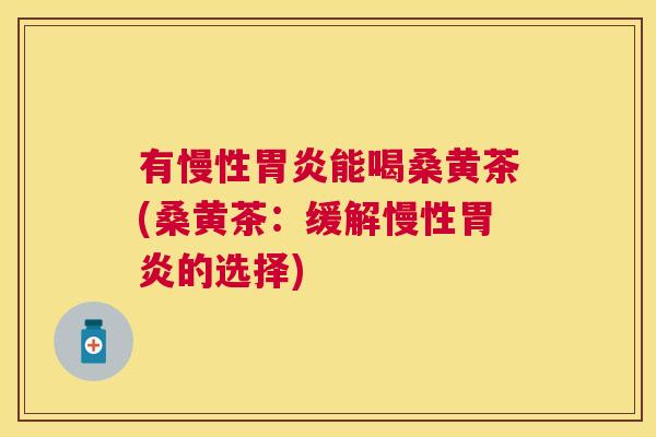 有慢性能喝桑黄茶(桑黄茶:缓解慢性的选择) 有慢性能喝桑黄茶(桑黄茶:缓解慢性的选择)